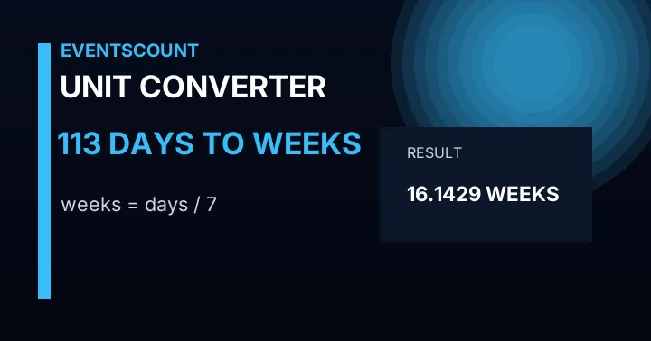 113 Days To Weeks