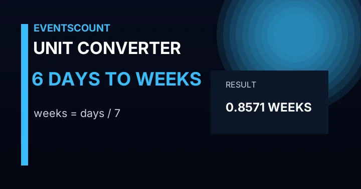 6 Days To Weeks
