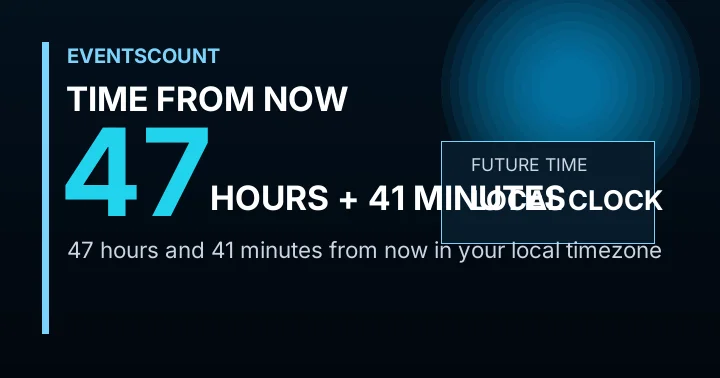 47 Hours 41 Minutes From Now