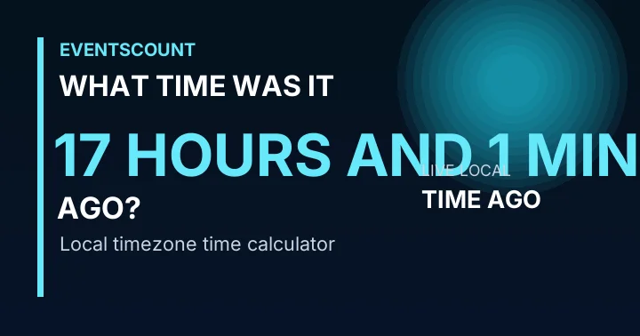 What Time Was It 17 Hours And 1 Minute Ago?