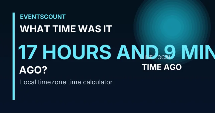 What Time Was It 17 Hours And 9 Minutes Ago?